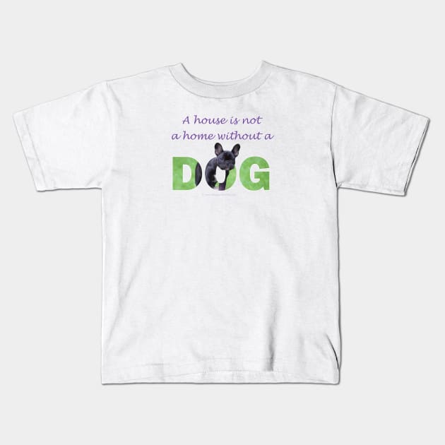 A house is not a home without a dog - bulldog oil painting wordart Kids T-Shirt by DawnDesignsWordArt